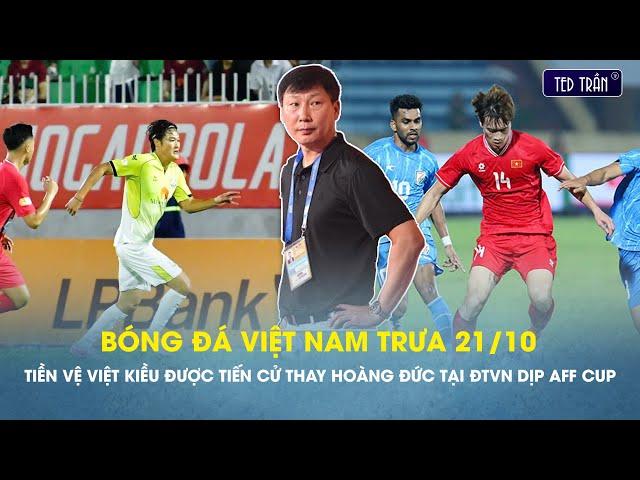 Bóng đá VN trưa 21/10: Tiền vệ Việt kiều được tiến cử thay Hoàng Đức tại ĐTVN dịp AFF Cup 2024