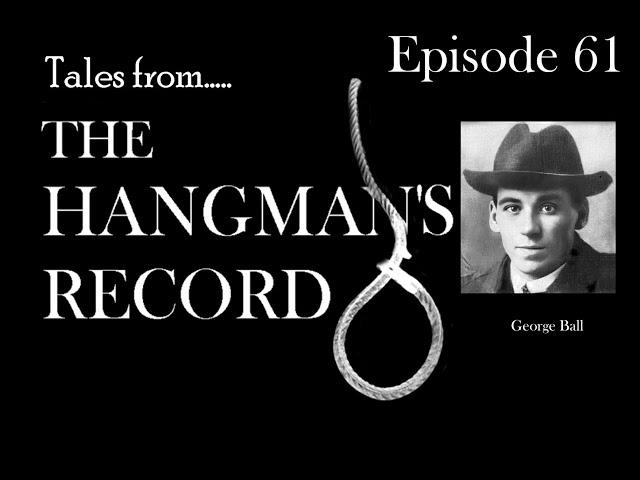 Tales from The Hangman's Record.  Episode Sixty One.  George Ball – 26th February 1914 Liverpool.