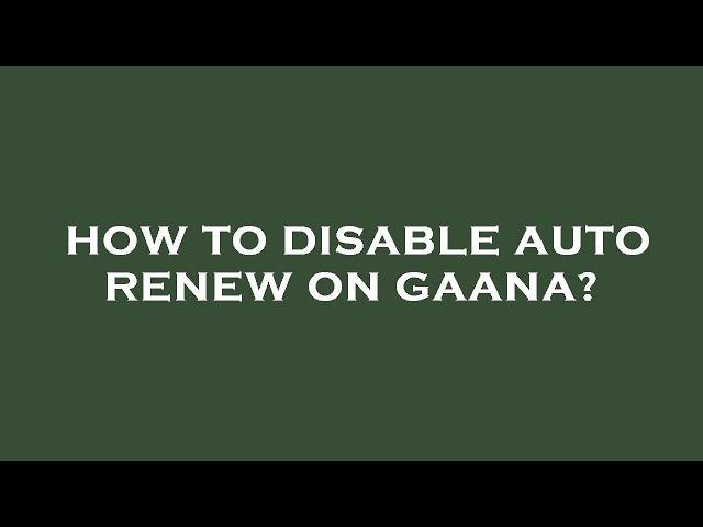 How to disable auto renew on gaana?