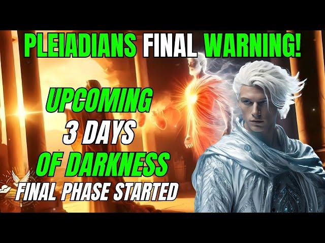 Pleiadians final Message Upcoming 3 Dyas of Darkness Final Phase Started