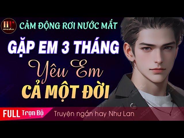 Cảm động rơi nước mắt Gặp Em 3 Tháng Yêu Em Cả Một Đời [Trọn bộ] Truyện ngắn hay MC Như Lan