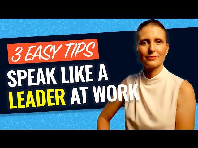 HOW TO SPEAK LIKE A LEADER AT WORK: 3 Communication Strategies Leaders Use