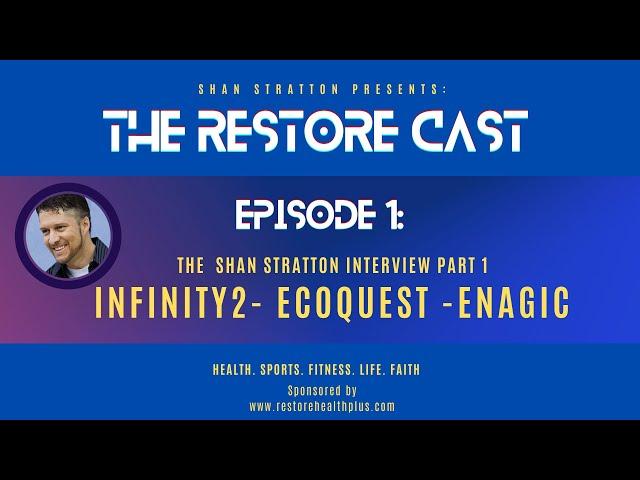 EP: 1 The Restore Cast- The Shan Stratton Interview Part 1 Infinity2, Ecoquest, Enagic, Family +