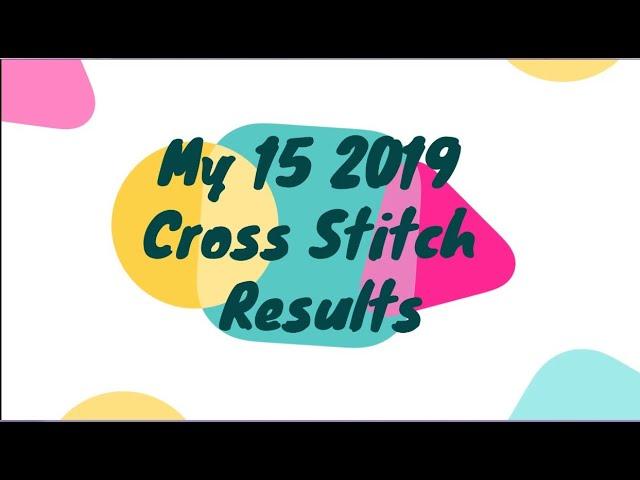 My 15 2019 Cross Stitch Results | Cross Stitching | Review