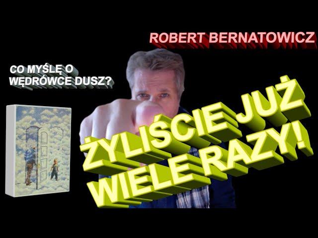 Robert Bernatowicz: Czy istnieje wędrówka dusz? Żyliście już wiele razy!