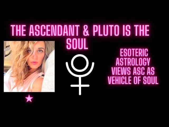 Ascendant & Pluto is the Soul - esoteric Astrology  views ASC as vehicle of soul