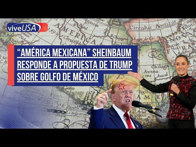 “América Mexicana” Sheinbaum responde a propuesta de Trump sobre Golfo de México