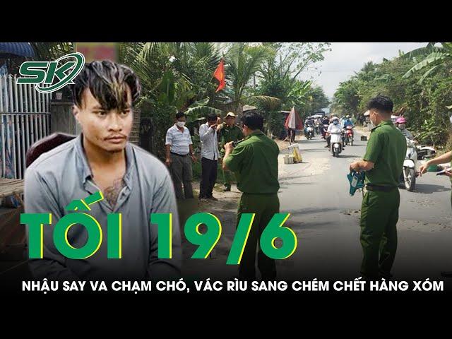 Tối 19/6: Nhậu say về va phải chó, gã đàn ông “điên loạn” vác rìu sang chém hàng xóm tử vong tại chỗ