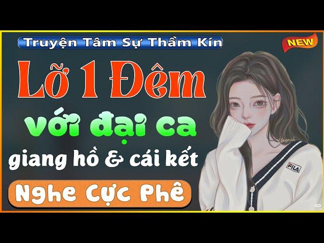 Cả xóm khen hay: Lỡ Một Đêm Với Đại Ca Giang Hồ và cái kết [Full] - Truyện ngôn tình thầm kín 2022