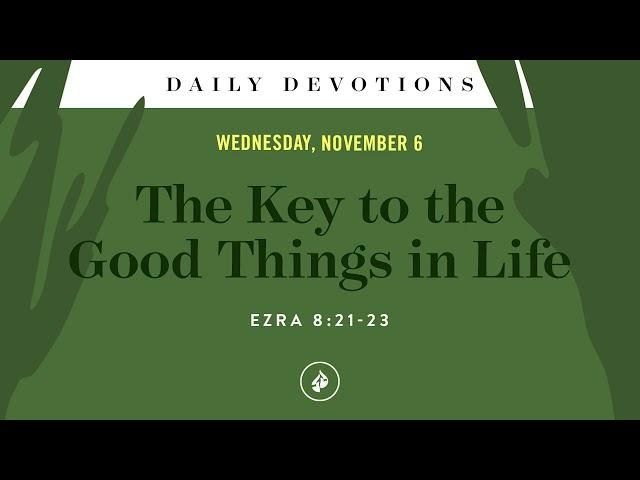 The Key to the Good Things in Life – Daily Devotional