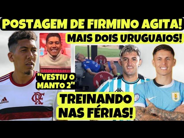 CENTRAL DO MERCADO! POSTAGEM DE FIRMINO AGITA A NAÇÃO! MAIS DOIS URUGUAIOS NO MENGÃO? ARRAXCA FIRME!