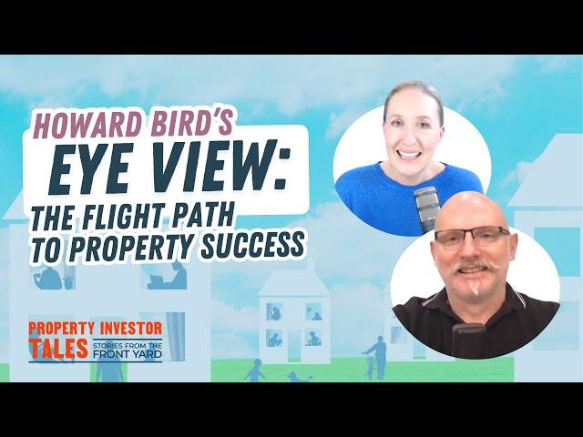 Howard Bird's Eye View: The Flight Path to Property Success