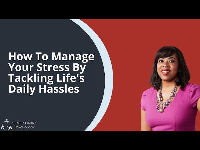 How To Manage Your Stress By Tackling Life's Daily Hassles