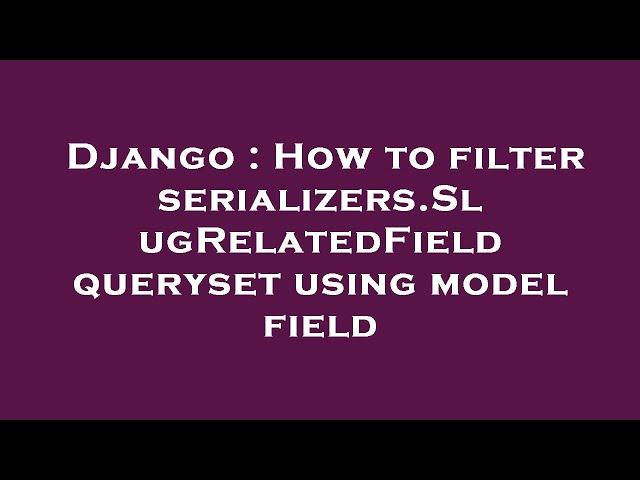 Django : How to filter serializers.SlugRelatedField queryset using model field