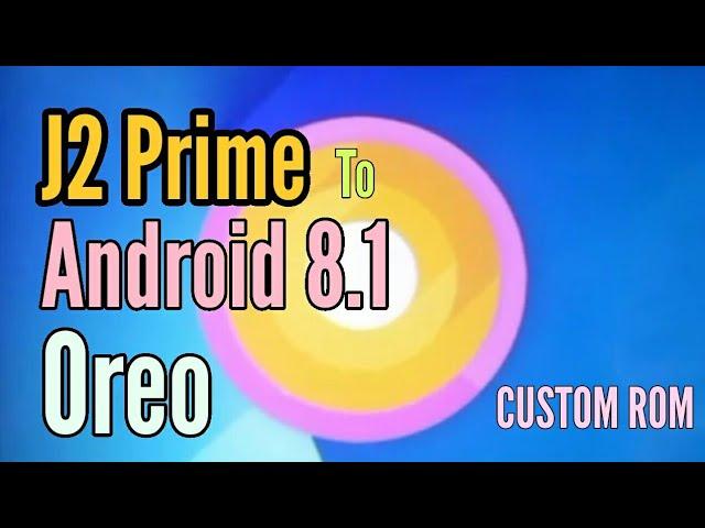 UPDATE J2 Prime To Oreo | Custom Rom Android 8.1