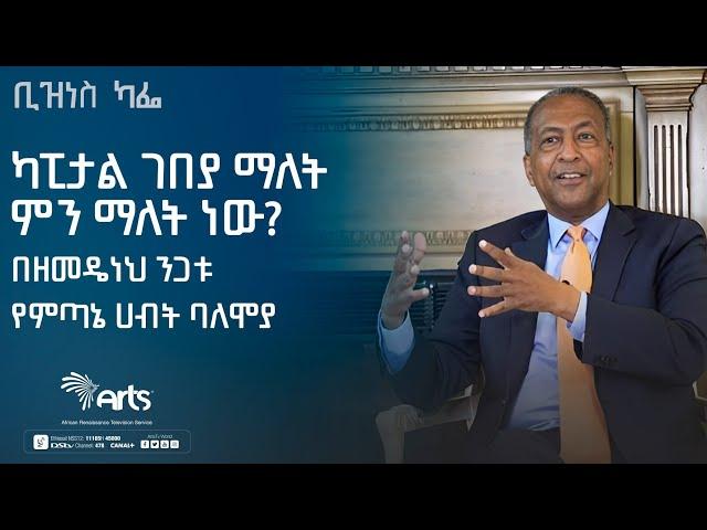 ካፒታል ገበያ ማለት ምን ማለት ነው? በዘመዴነህ ንጋቱ የምጣኔ ሀብት ባለሞያ-አርትስ ቢዝነስ ካፌ|Ethiopia@ArtsTvWorld