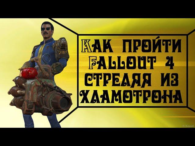 Как пройти FALLOUT 4 используя только "ХЛАМОТРОН" (СоЧна)