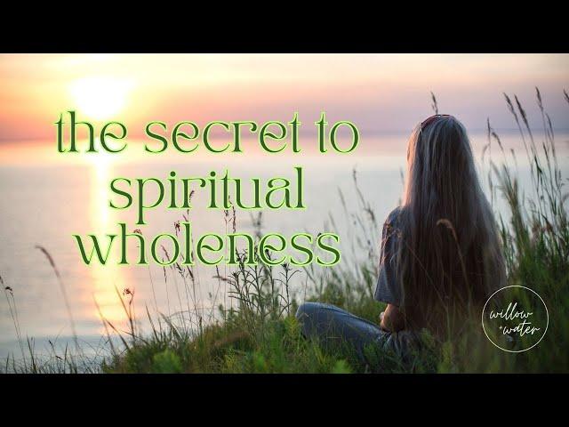 The Secret To Spiritual Wholeness | LESSONS FROM MY SPIRITUAL JOURNEY 