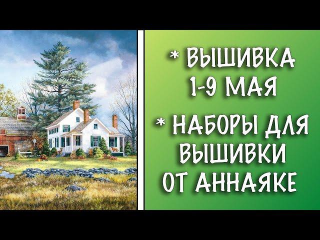 ВЫШИВАЛЬНЫЕ БУДНИ 1-9 МАЯ || НАБОРЫ ДЛЯ ВЫШИВКИ ОТ АННАЯКЕ || ВЫШИВКА МНОГОЦВЕТОК