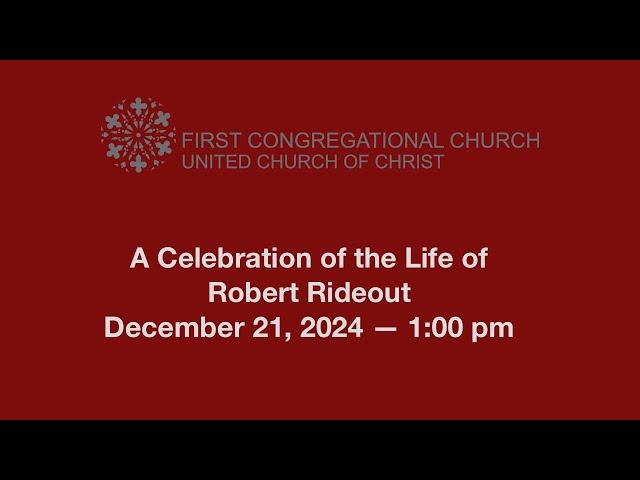 A Celebration of the Life of Robert Rideout—December 21, 2024—First Congregational Church