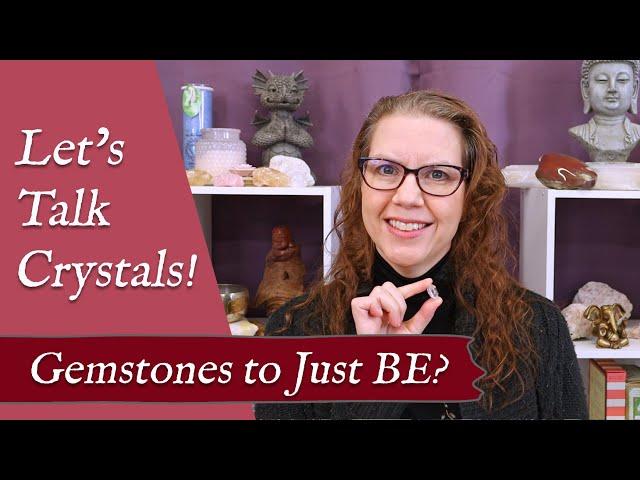 LET'S TALK CRYSTALS! "Gemstone to Just BE?" | Crystals to Help you Sit in the Present Moment