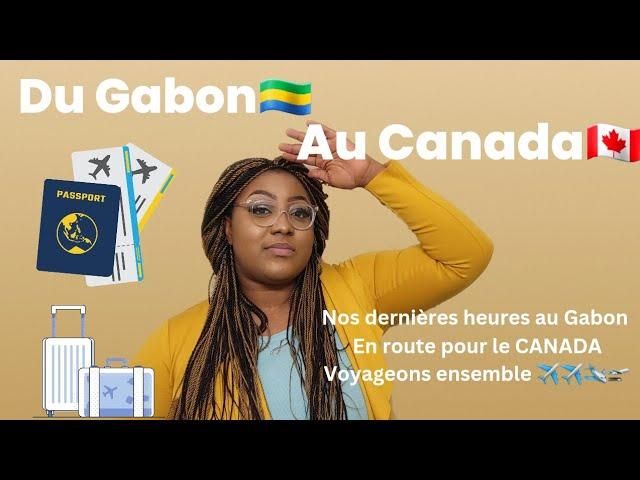 Du Gabon  Au Canada/ nos dernières heure