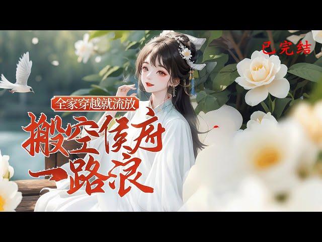 完结《全家穿越就流放，搬空侯府一路浪》1-564侯府庶出一家三口，备受欺凌，食不果腹。父亲虞豪杰火烧侯府，女儿虞落趁机搜刮财物，连隔壁丞相府也不放过。#女頻 #古言 #完結 #橘子不酸