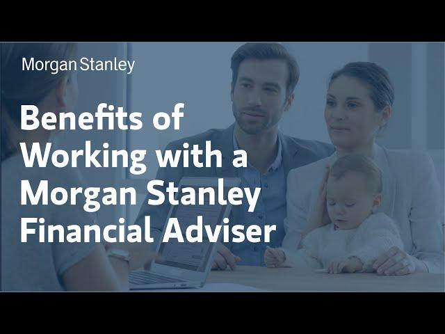 Benefits of Working with a Morgan Stanley Financial Advisor