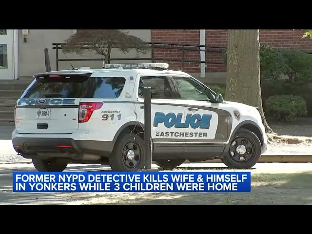 Former NYPD detective kills wife & himself in Yonkers while 3 children were home