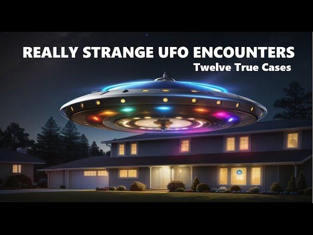 REALLY STRANGE UFO ENCOUNTERS: Twelve True Cases