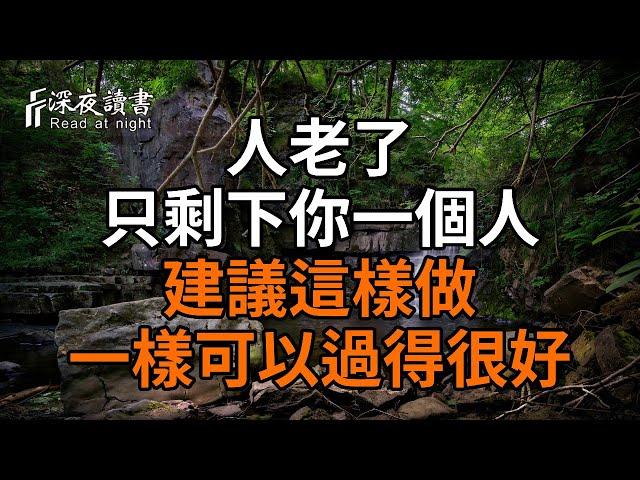 人老了，只剩下你一個人，建議這樣做，一樣可以過得很好！【深夜讀書】#佛禪 #中老年心語  #晚年生活 #深夜讀書 #為人處世