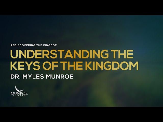 Understanding The Keys Of The Kingdom | Dr. Myles Munroe