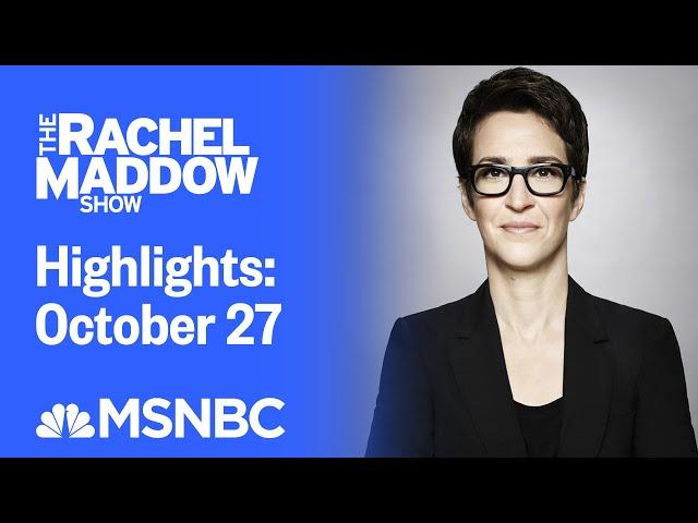 Watch Rachel Maddow Highlights: October 27 | MSNBC