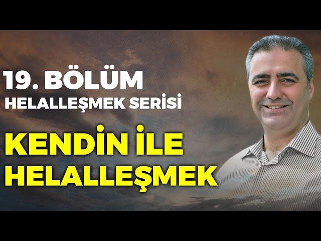 Bölüm 19 - Kendin ile Helalleşmek * Helalleşmek Serisi * Bülent Gardiyanoğlu