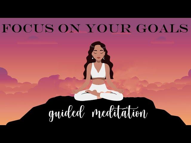 Focus on Your Goals (Guided Meditation) to Accelerate your Achievements