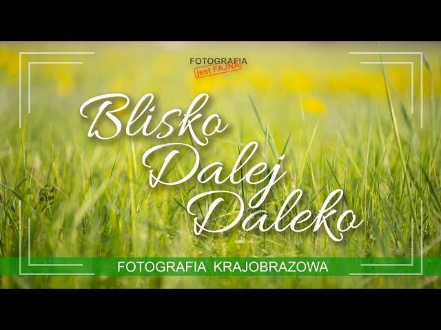  Blisko - Dalej - Daleko - Fotografia jest Fajna