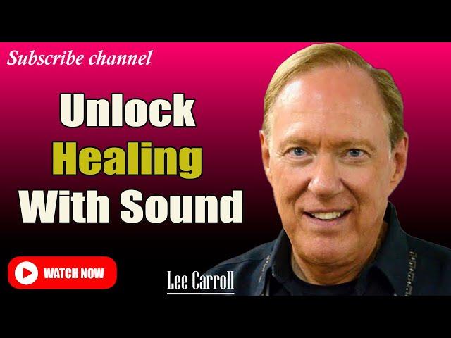 Kryon - Lee Carroll : UNLOCK THE POWER OF SOUND TO HEAL YOUR BODY, MIND, AND SOUL