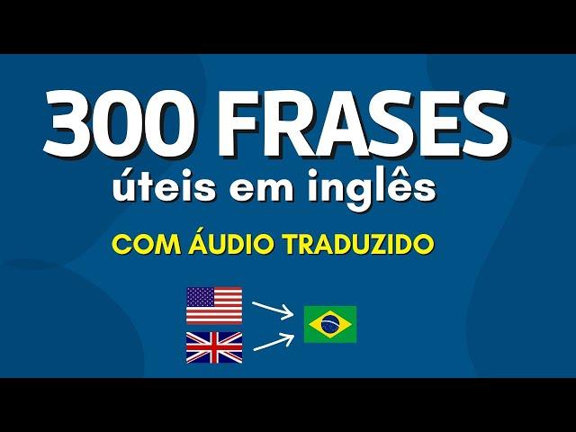 300 frases úteis em INGLÊS para conversação (áudio com tradução em português)