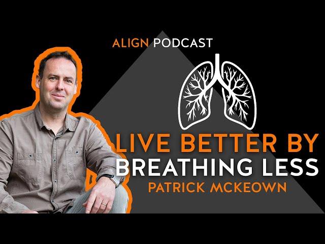 Live Better By Breathing Less | Align Podcast With Patrick Mckeown