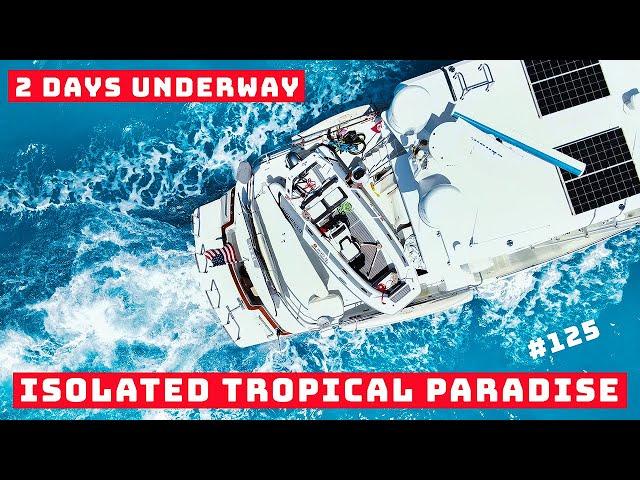 2 DAYS UNDERWAY to ISOLATED TROPICAL PARADISE #125 on a Nordhavn trawler