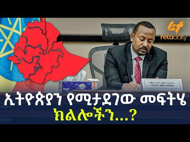 Ethiopia - ኢትዮጵያን  የሚታደገው መፍትሄ ክልሎችን…?