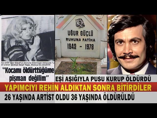 UĞUR GÜÇLÜ; Önce Yeşilçam Sonra Eşinin İhanetine Uğradı. 36 Yaşında Bir Pusuda Can Verdi.