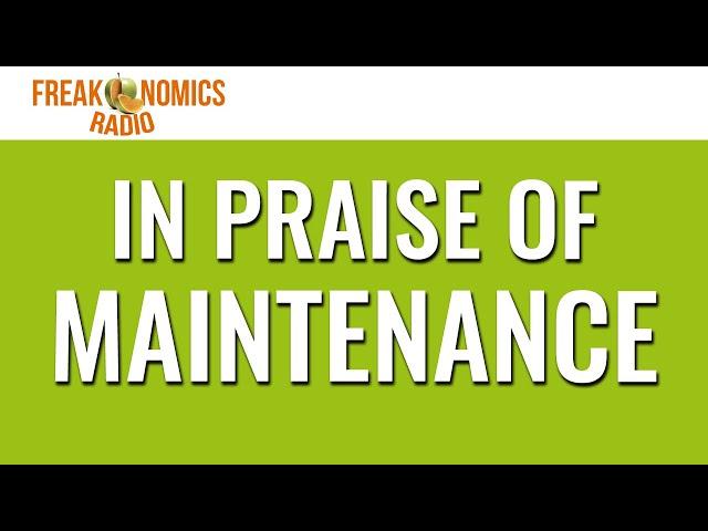 EXTRA: In Praise of Maintenance (Update) | Freakonomics Radio