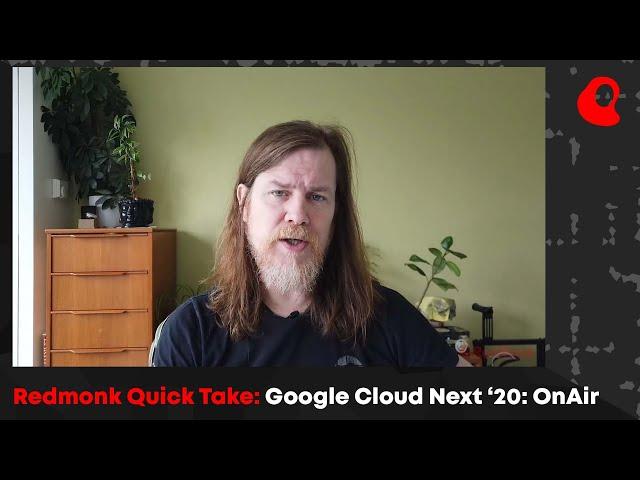 Redmonk Quick Take - Google Cloud Next '20: OnAir - With James Governor