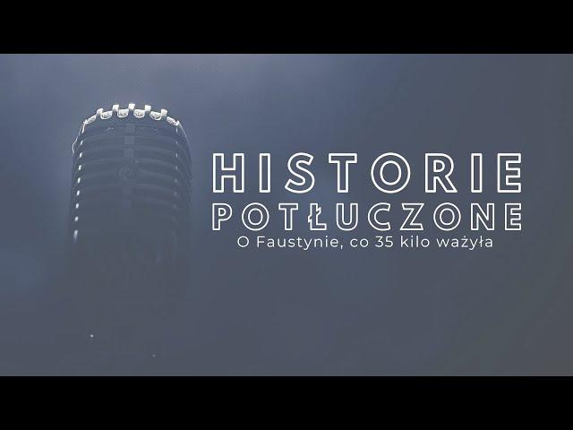 Historie potłuczone [#178] O Faustynie, co 35 kilo ważyła