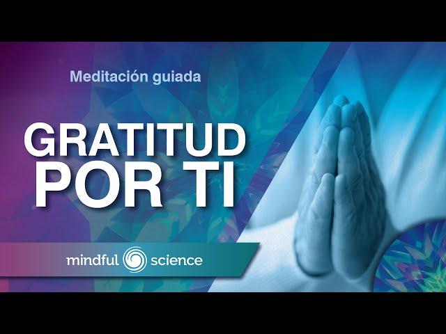 MEDITACIÓN GUIADA: GRATITUD POR TI | MINDFULNESS | MINDFUL SCIENCE