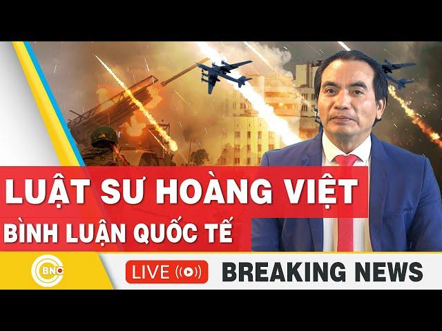 Luật sư Hoàng Việt | Bình luận Quốc tế mới nhất | Bình luận Xung Đột | Bình luận với Hoàng Việt