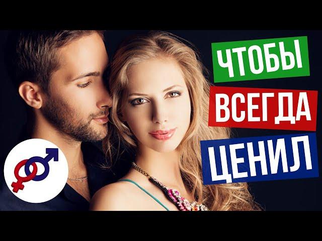 Чтобы МУЖЧИНА всегда тебя ЦЕНИЛ...