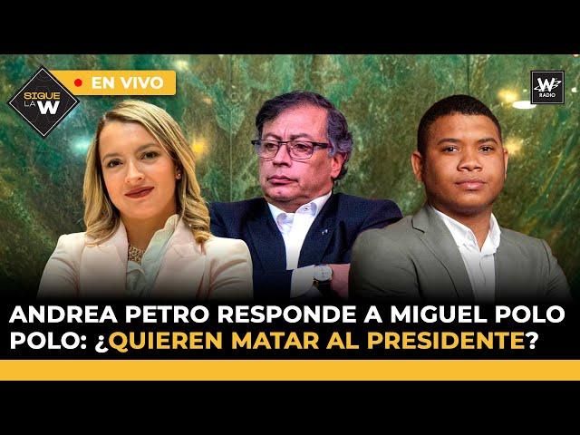 Andrea Petro responde a Miguel Polo Polo ¿quieren matar al presidente? | Sigue La W