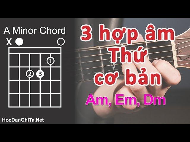 Bài 6: Hướng dẫn cách bấm 3 hợp âm THỨ  | Cơ bản cho người mới học đàn guitar | Dạy guitar online